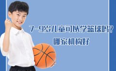 东方启明星篮球训练营7-9岁儿童可以学篮球吗？哪家机构好